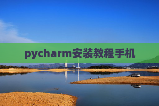 pycharm安装教程手机 pycharm安装教程手机